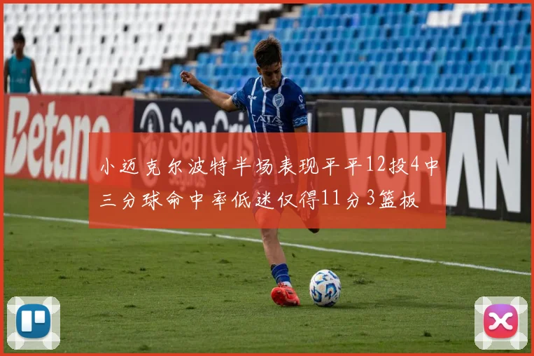 小迈克尔波特半场表现平平12投4中三分球命中率低迷仅得11分3篮板