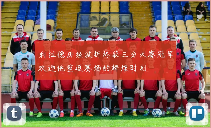 利拉德历经波折终获三分大赛冠军欢迎他重返赛场的辉煌时刻