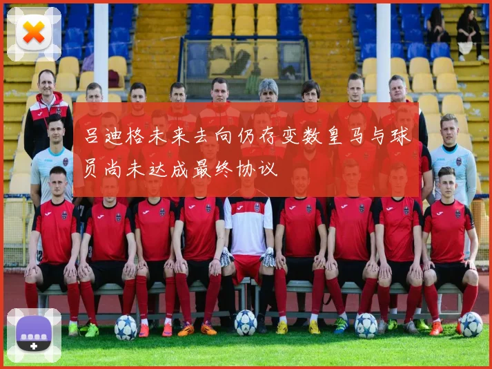吕迪格未来去向仍存变数皇马与球员尚未达成最终协议