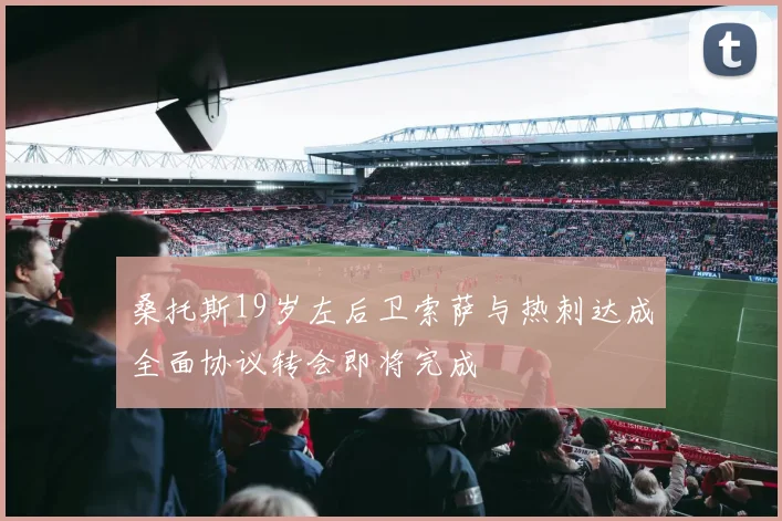 桑托斯19岁左后卫索萨与热刺达成全面协议转会即将完成